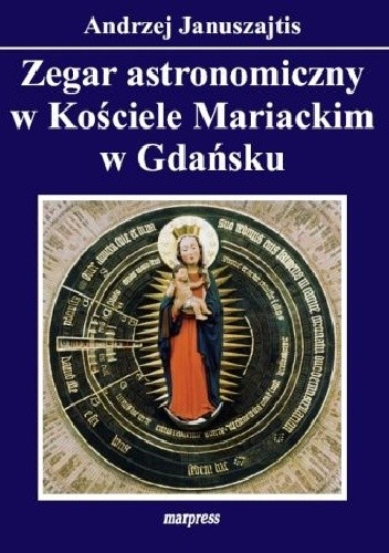 Zegar astronomiczny w Kościele Mariackim w Gdańsku -okładka książki Andrzeja Januszajtisa